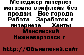 Менеджер интернет-магазина орифлейм без продаж - Все города Работа » Заработок в интернете   . Ханты-Мансийский,Нижневартовск г.